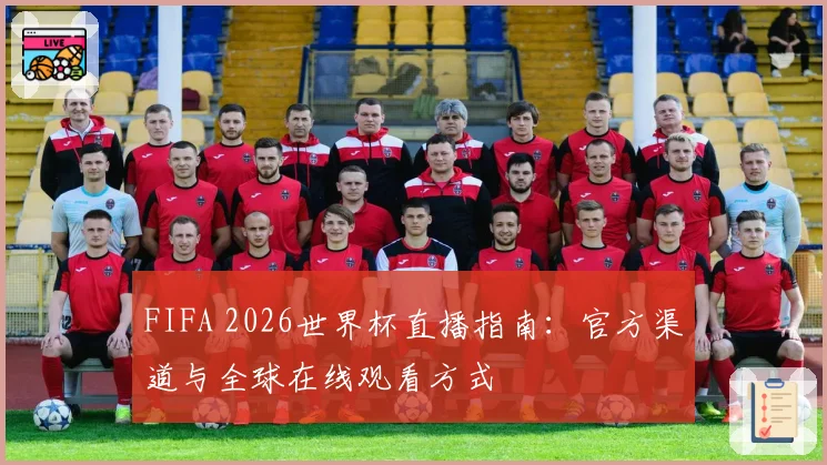 FIFA 2026世界杯直播指南:官方渠道与全球在线观看方式