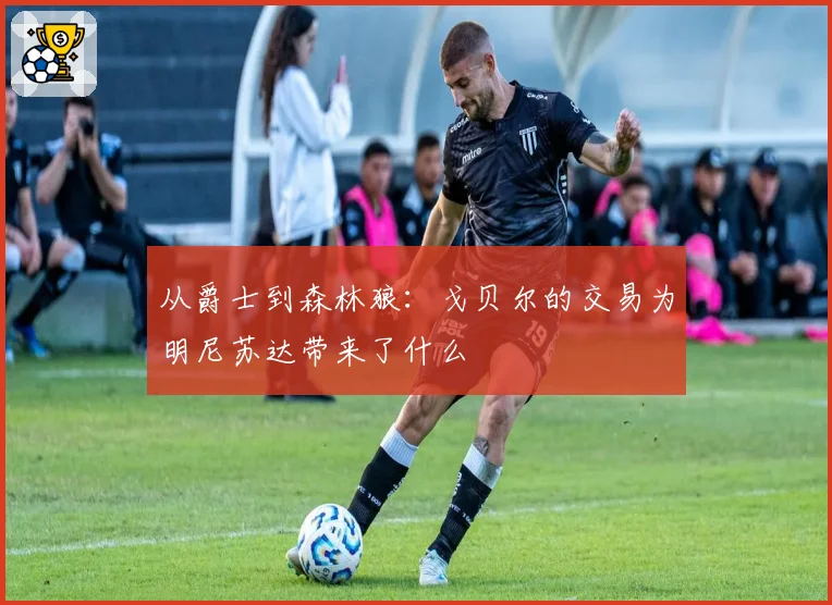 从爵士到森林狼:戈贝尔的交易为明尼苏达带来了什么